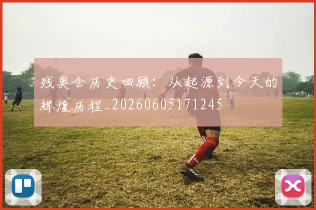 残奥会历史回顾:从起源到今天的辉煌历程_20260605171245