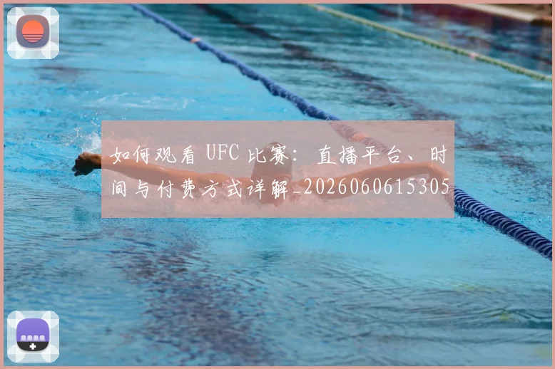 如何观看 UFC 比赛：直播平台、时间与付费方式详解_20260606153055