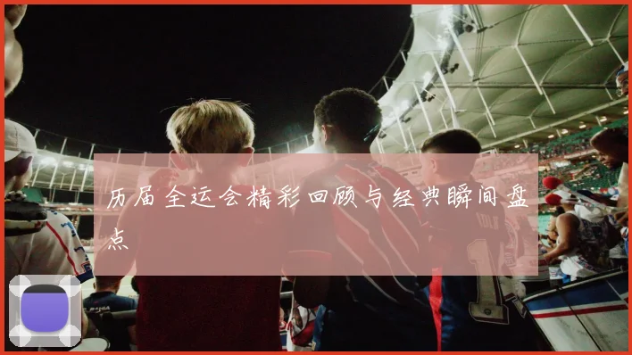 历届全运会精彩回顾与经典瞬间盘点