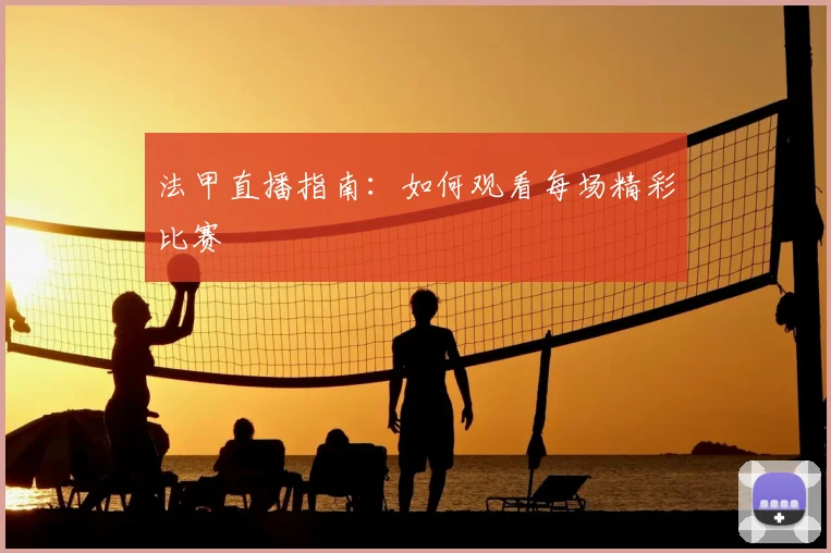 法甲直播指南：如何观看每场精彩比赛