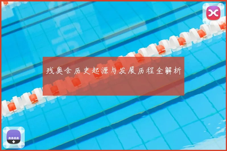 残奥会历史起源与发展历程全解析