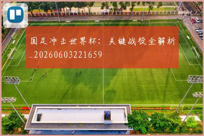 国足冲击世界杯：关键战役全解析_20260603221659