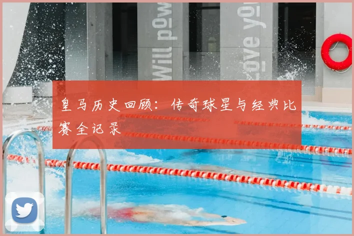 皇马历史回顾：传奇球星与经典比赛全记录