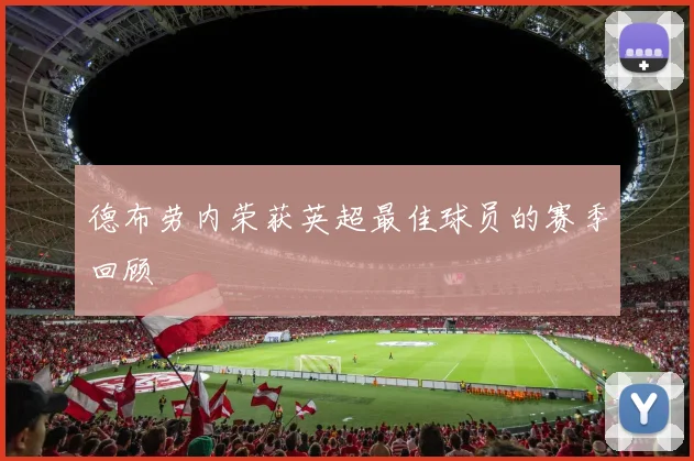 德布劳内荣获英超最佳球员的赛季回顾